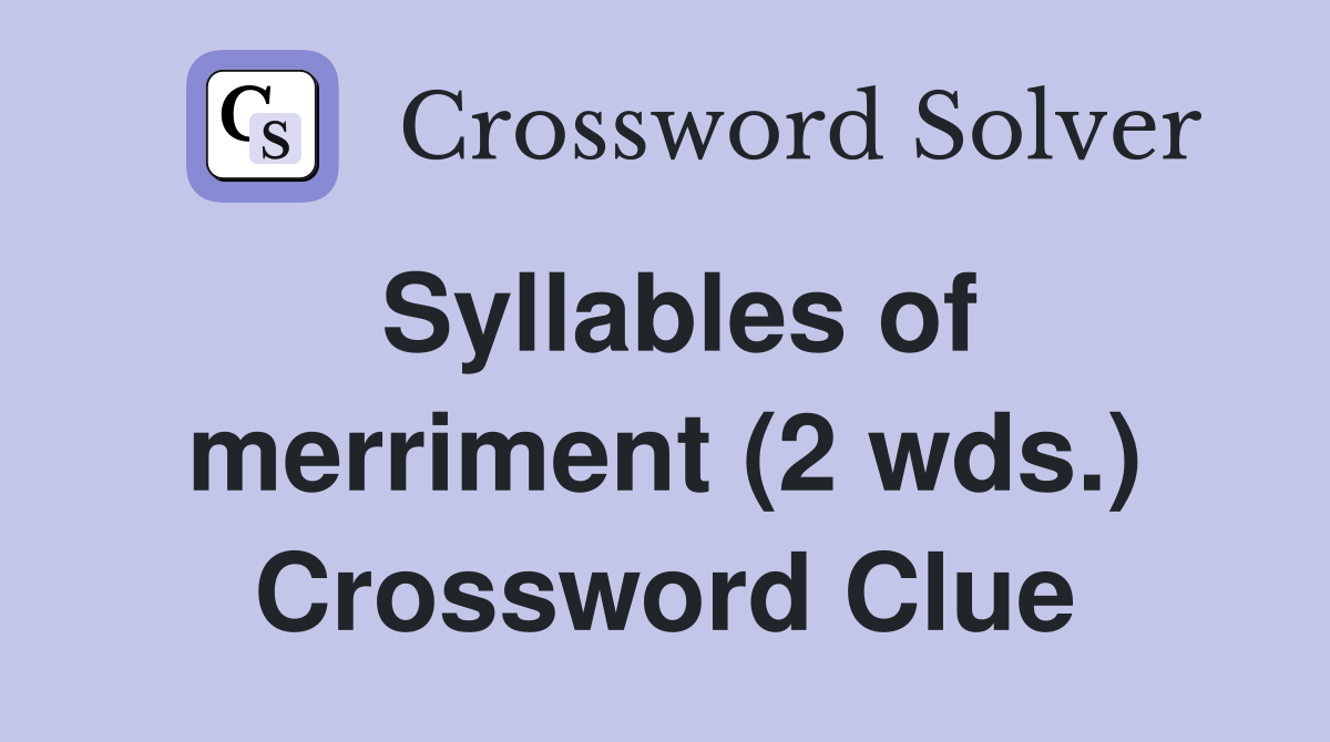 Syllables of merriment (2 wds.) Crossword Clue Answers Crossword Solver